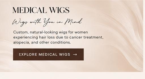 Medical Wigs — Wigs with You in Mind. Custom, natural-looking wigs for women experiencing hair loss due to cancer treatment, alopecia, and other conditions.